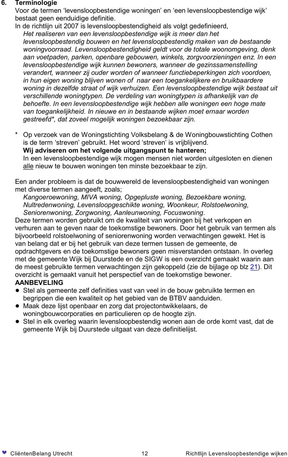 maken van de bestaande woningvoorraad. Levensloopbestendigheid geldt voor de totale woonomgeving, denk aan voetpaden, parken, openbare gebouwen, winkels, zorgvoorzieningen enz.