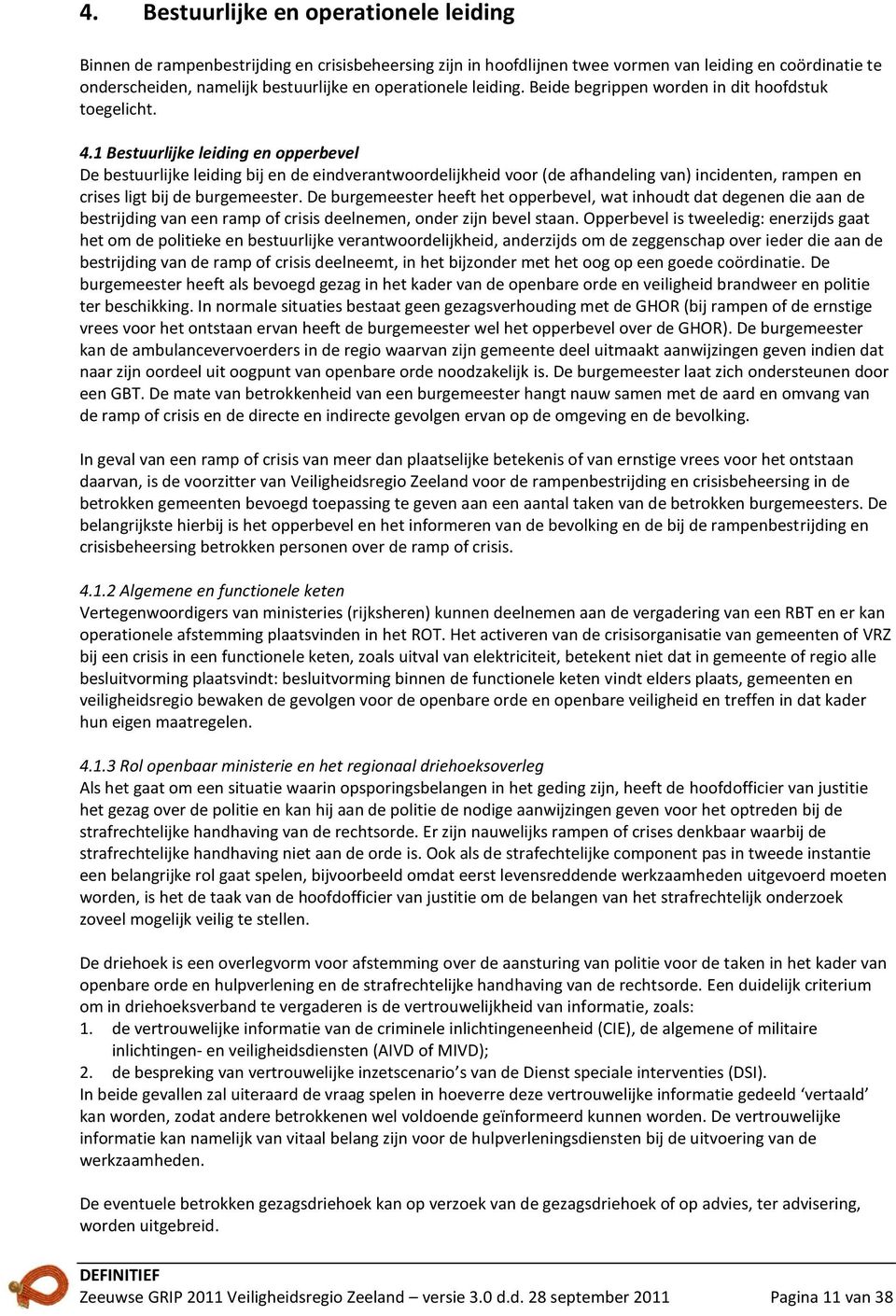 1 Bestuurlijke leiding en opperbevel De bestuurlijke leiding bij en de eindverantwoordelijkheid voor (de afhandeling van) incidenten, rampen en crises ligt bij de burgemeester.