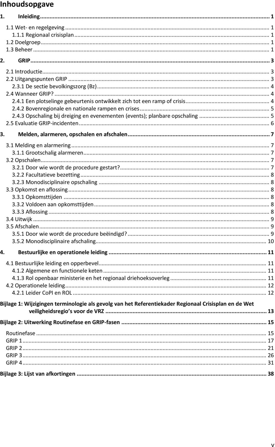 .. 5 2.5 Evaluatie GRIP-incidenten... 6 3. Melden, alarmeren, opschalen en afschalen... 7 3.1 Melding en alarmering... 7 3.1.1 Grootschalig alarmeren... 7 3.2 Opschalen... 7 3.2.1 Door wie wordt de procedure gestart?