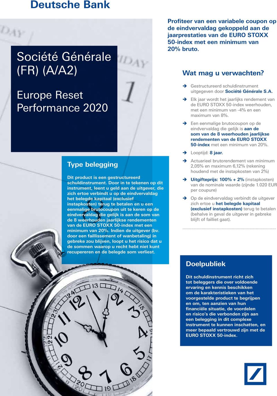 brutocoupon uit te keren op de eindvervaldag die gelijk is aan de som van de 8 weerhouden jaarlijkse rendementen van de EURO STOXX 50-index met een minimum van 20%. Indien de uitgever (bv.