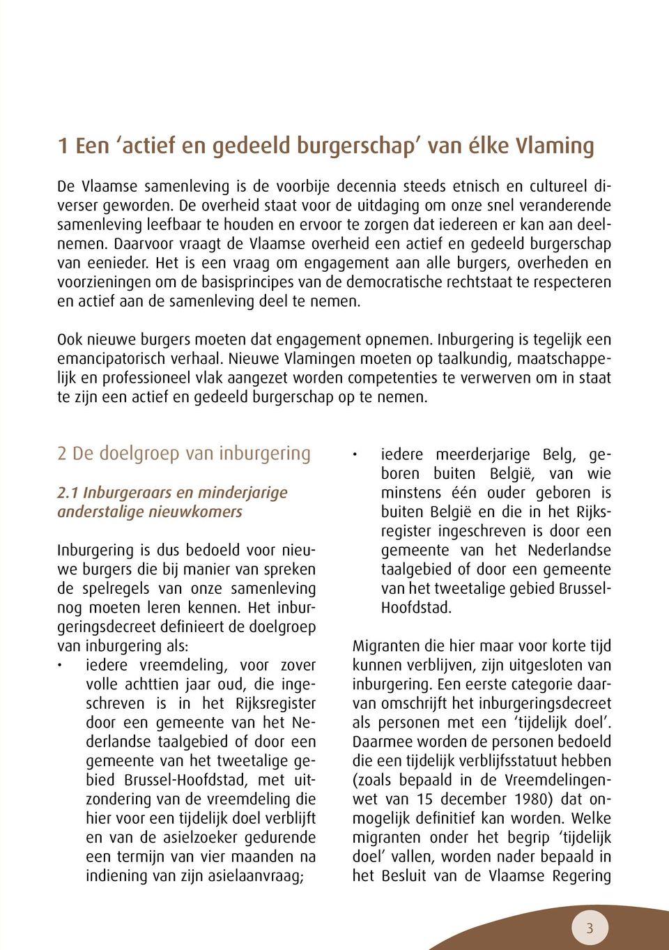 Daarvoor vraagt de Vlaamse overheid een actief en gedeeld burgerschap van eenieder.