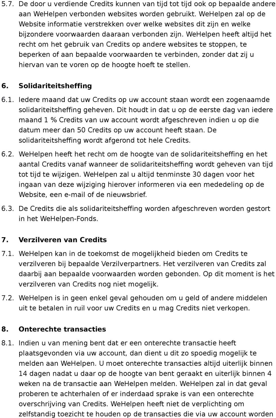 WeHelpen heeft altijd het recht om het gebruik van Credits op andere websites te stoppen, te beperken of aan bepaalde voorwaarden te verbinden, zonder dat zij u hiervan van te voren op de hoogte