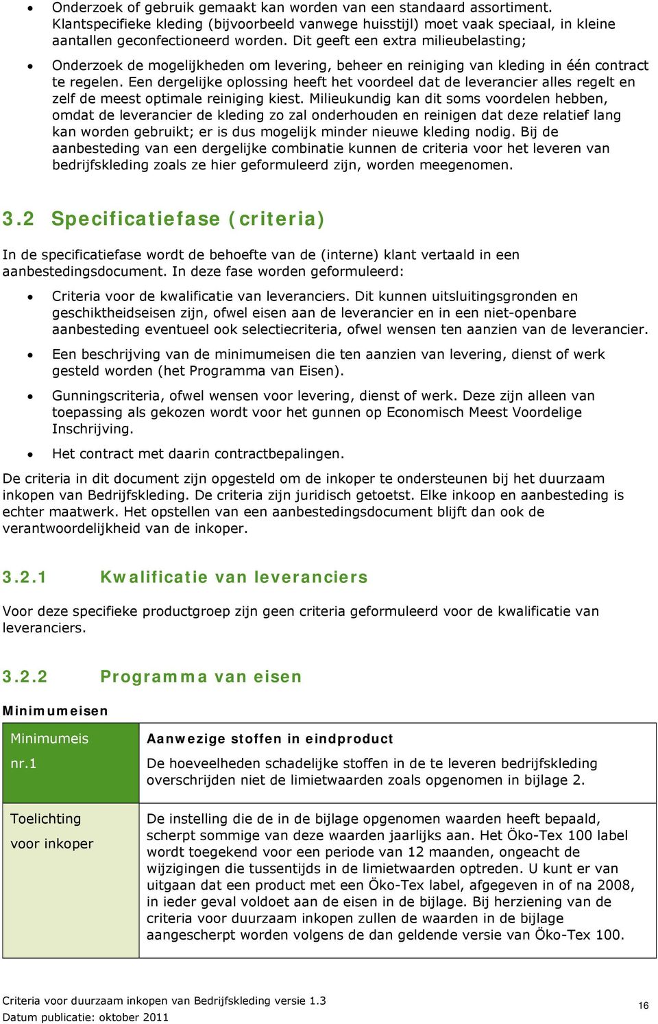 Een dergelijke oplossing heeft het voordeel dat de leverancier alles regelt en zelf de meest optimale reiniging kiest.