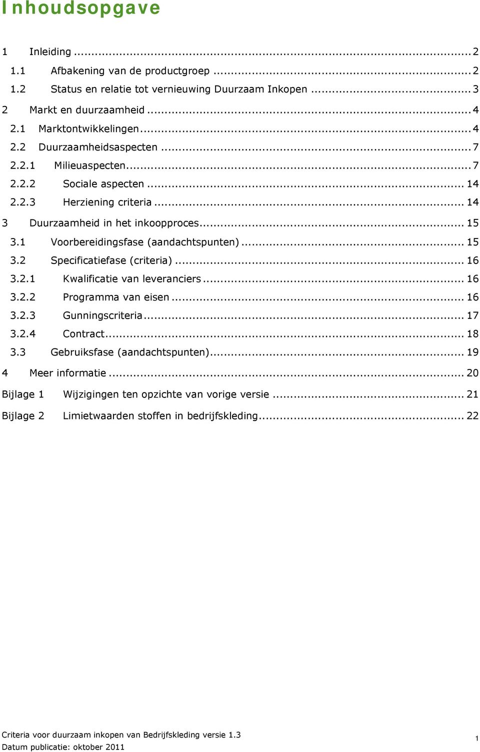 1 Voorbereidingsfase (aandachtspunten)... 15 3.2 Specificatiefase (criteria)... 16 3.2.1 Kwalificatie van leveranciers... 16 3.2.2 Programma van eisen... 16 3.2.3 Gunningscriteria.