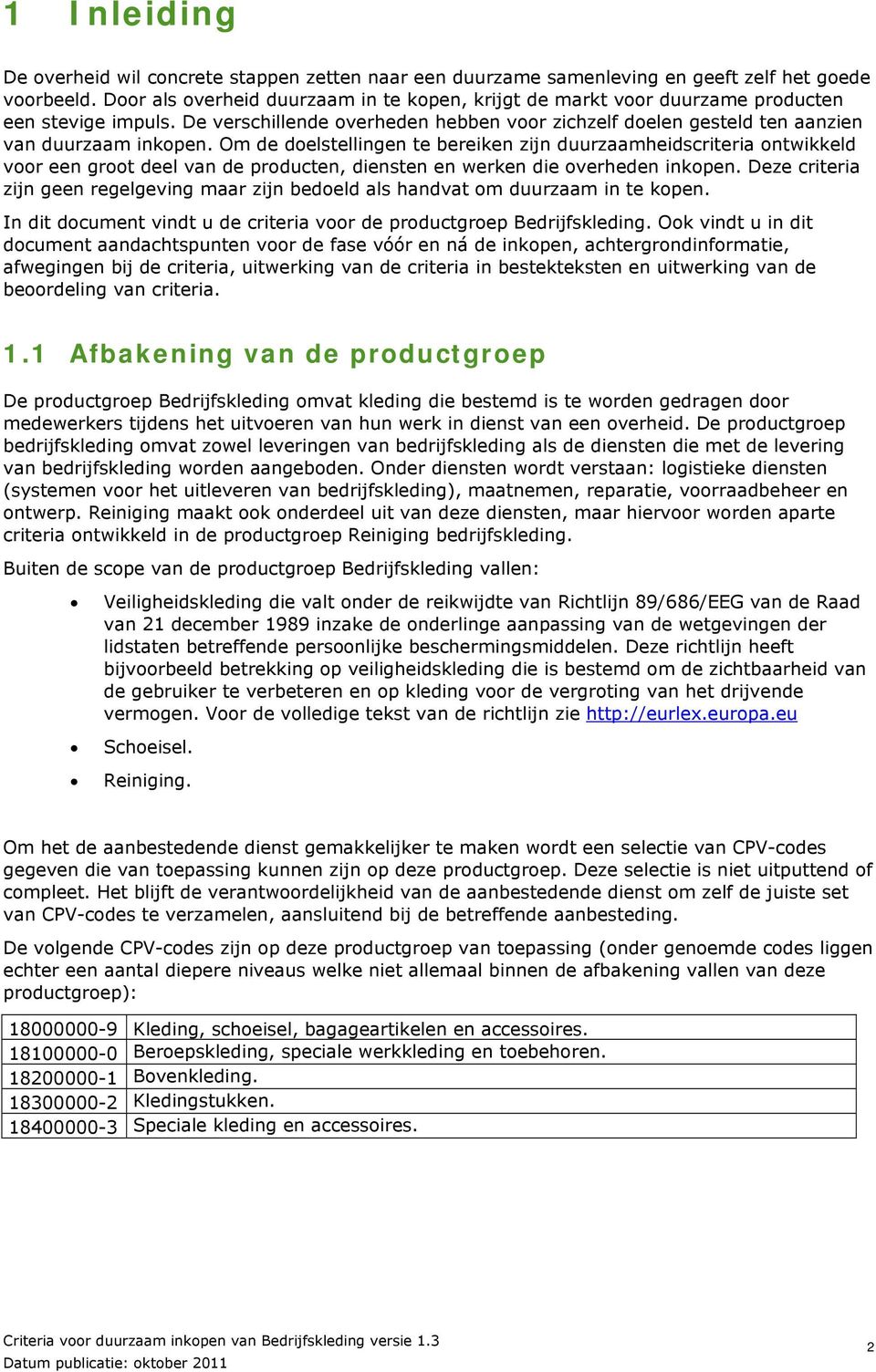 Om de doelstellingen te bereiken zijn duurzaamheidscriteria ontwikkeld voor een groot deel van de producten, diensten en werken die overheden inkopen.