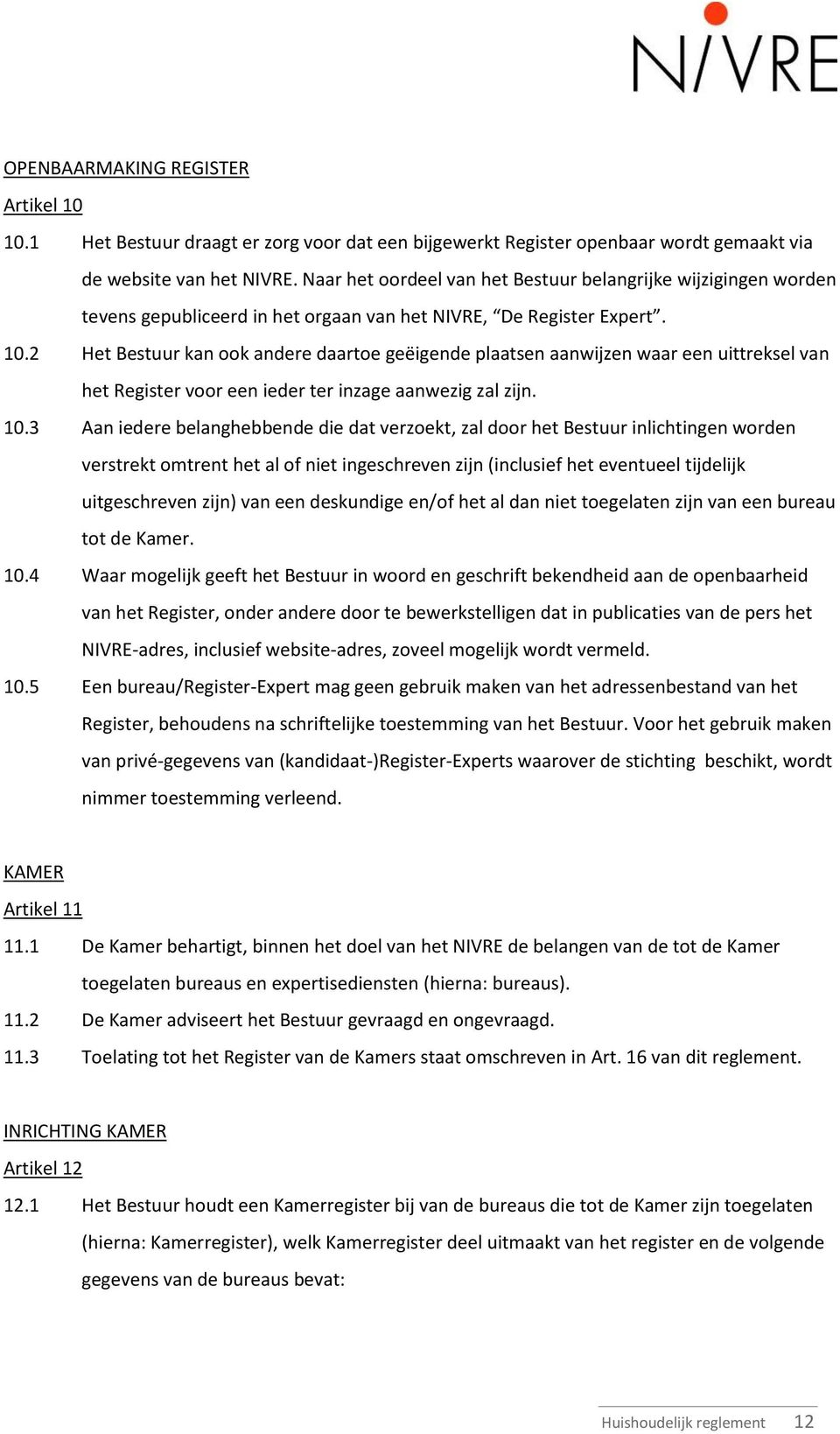 2 Het Bestuur kan ook andere daartoe geëigende plaatsen aanwijzen waar een uittreksel van het Register voor een ieder ter inzage aanwezig zal zijn. 10.