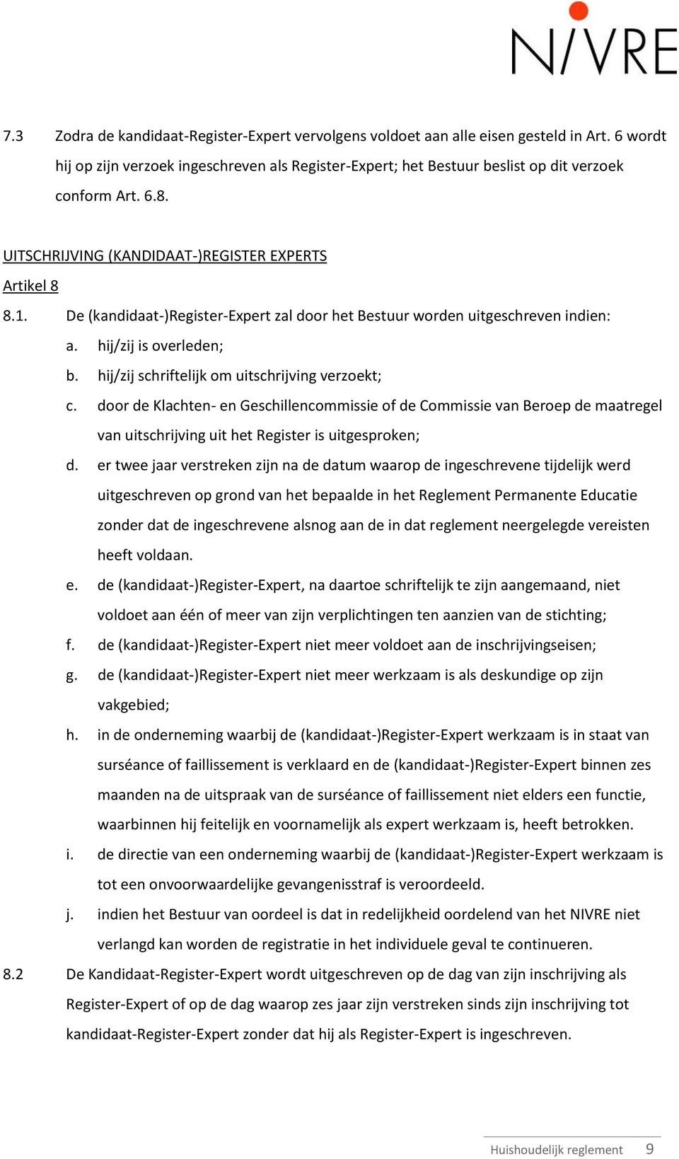 hij/zij schriftelijk om uitschrijving verzoekt; c. door de Klachten- en Geschillencommissie of de Commissie van Beroep de maatregel van uitschrijving uit het Register is uitgesproken; d.