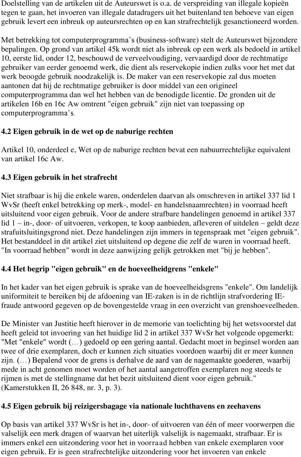 auteursrechten op en kan strafrechtelijk gesanctioneerd worden. Met betrekking tot computerprogramma s (business-software) stelt de Auteurswet bijzondere bepalingen.