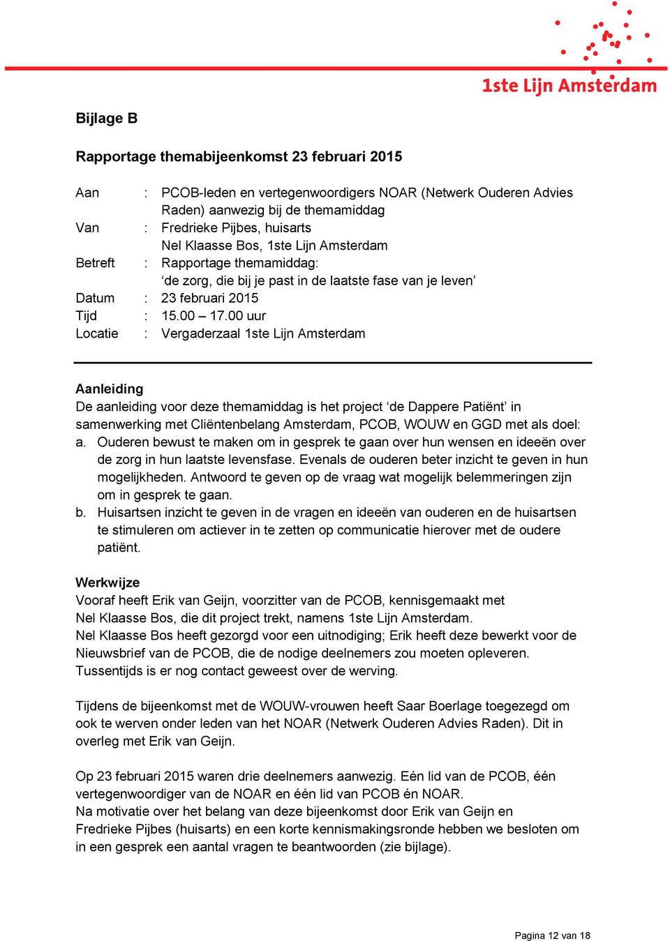 00 uur Locatie : Vergaderzaal 1ste Lijn Amsterdam Aanleiding De aanleiding voor deze themamiddag is het project de Dappere Patiënt in samenwerking met Cliëntenbelang Amsterdam, PCOB, WOUW en GGD met