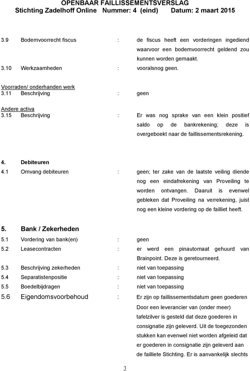 15 Beschrijving : Er was nog sprake van een klein positief saldo op de bankrekening; deze is overgeboekt naar de faillissementsrekening. 4. Debiteuren 4.