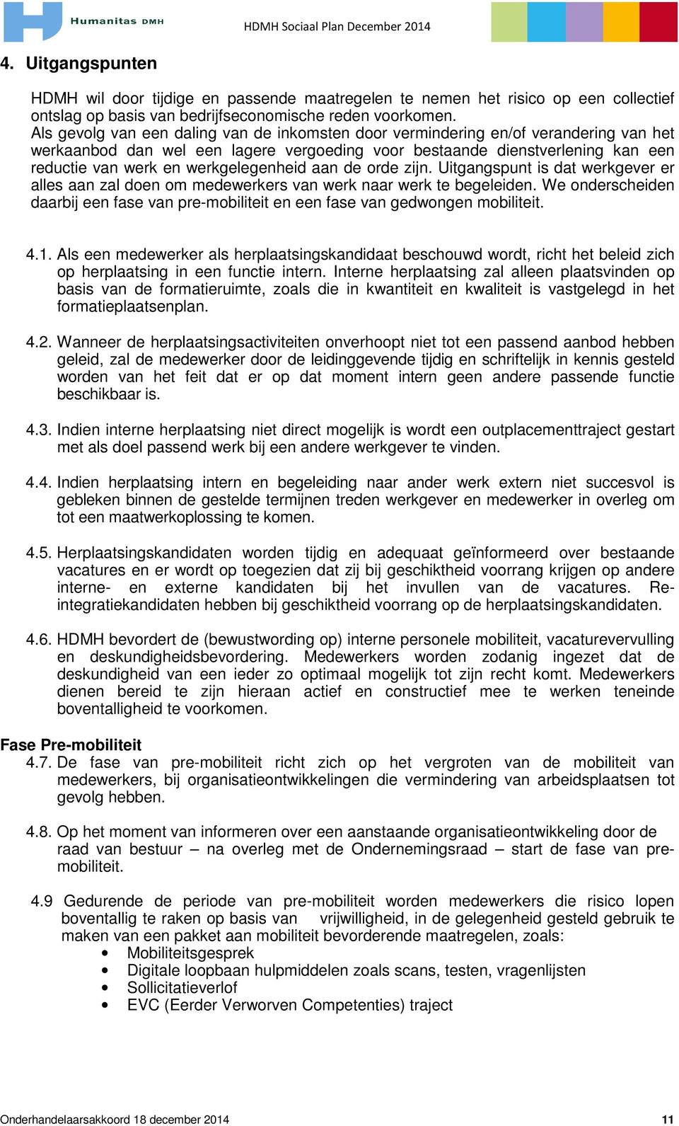 werkgelegenheid aan de orde zijn. Uitgangspunt is dat werkgever er alles aan zal doen om medewerkers van werk naar werk te begeleiden.