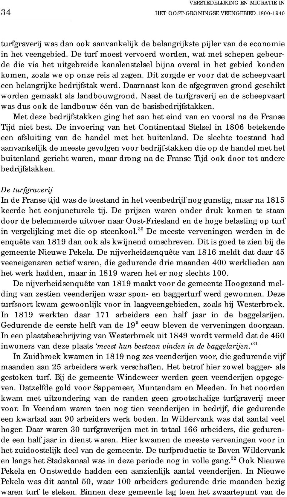 Dit zorgde er voor dat de scheepvaart een belangrijke bedrijfstak werd. Daarnaast kon de afgegraven grond geschikt worden gemaakt als landbouwgrond.