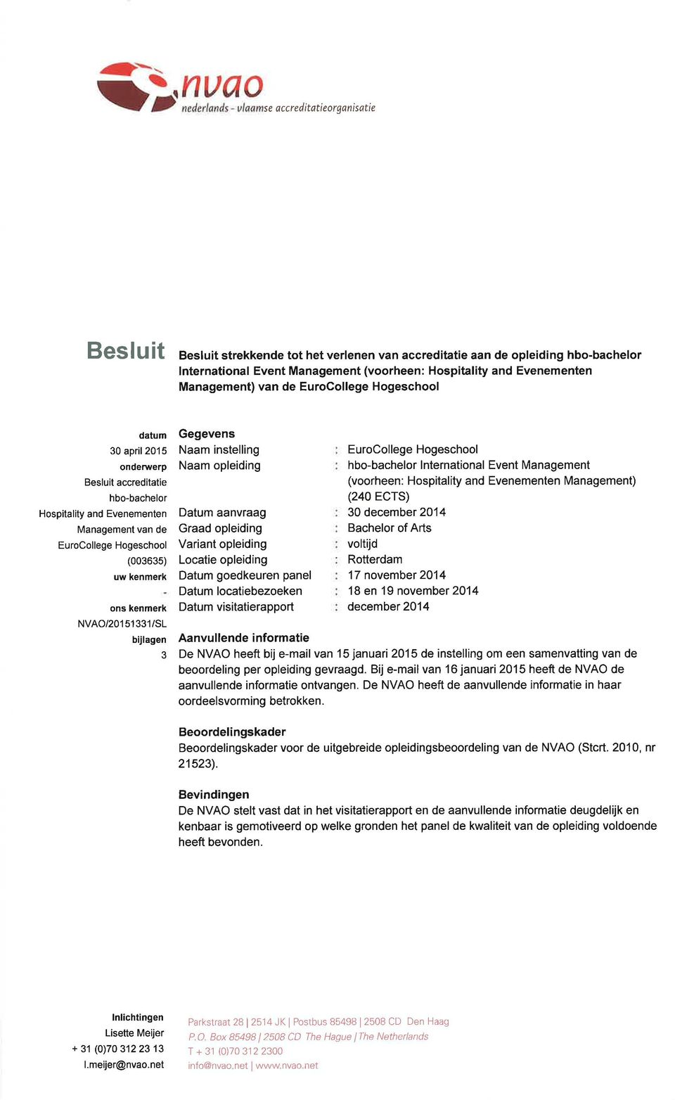 NVAOi2o1 51 331/SL bijlagen 3 Gegevens Naam instelling Naam opleiding Datum aanvraag Graad opleiding Variant opleiding Locatie opleiding Datum goedkeuren panel Datum locatiebezoeken Datum