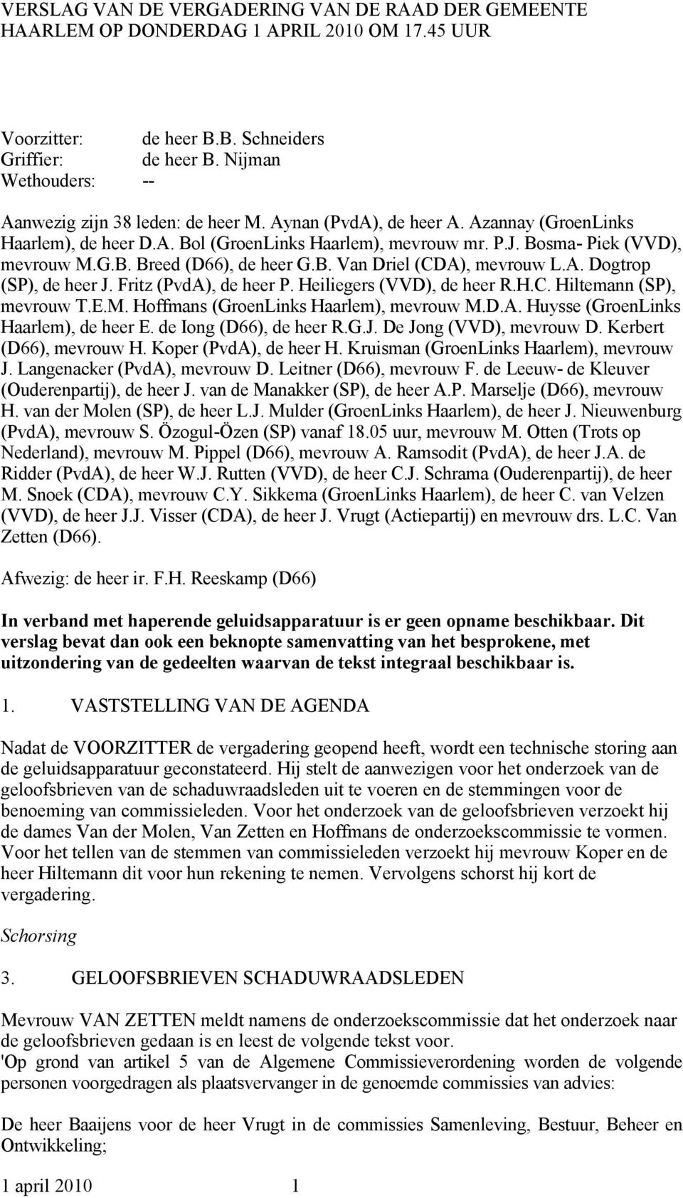 B. Van Driel (CDA), mevrouw L.A. Dogtrop (SP), de heer J. Fritz (PvdA), de heer P. Heiliegers (VVD), de heer R.H.C. Hiltemann (SP), mevrouw T.E.M. Hoffmans (GroenLinks Haarlem), mevrouw M.D.A. Huysse (GroenLinks Haarlem), de heer E.