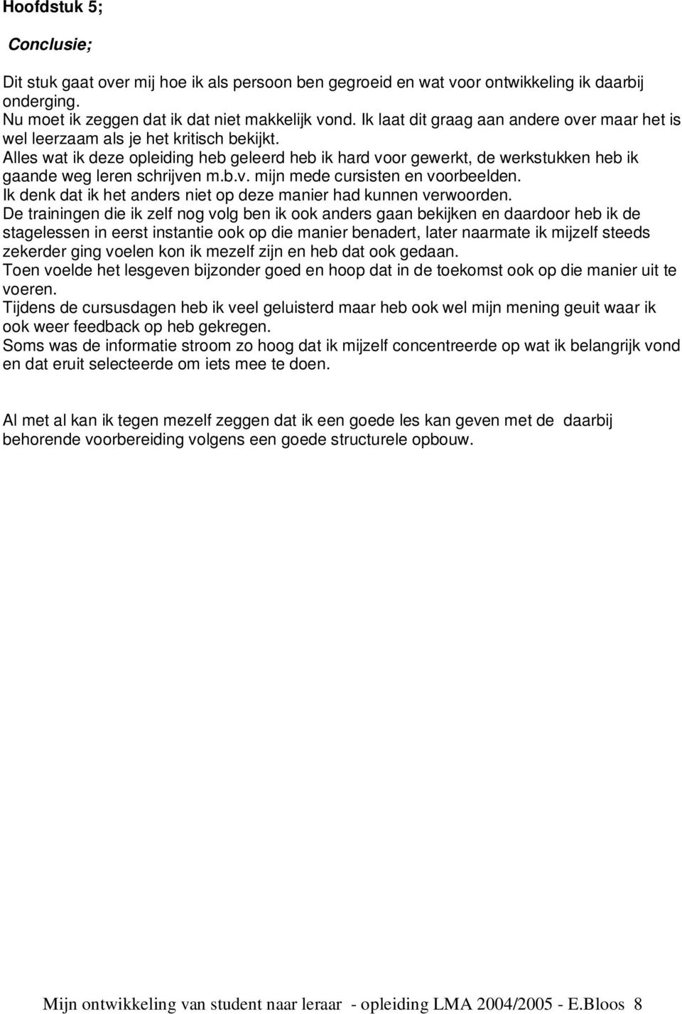 Alles wat ik deze opleiding heb geleerd heb ik hard voor gewerkt, de werkstukken heb ik gaande weg leren schrijven m.b.v. mijn mede cursisten en voorbeelden.