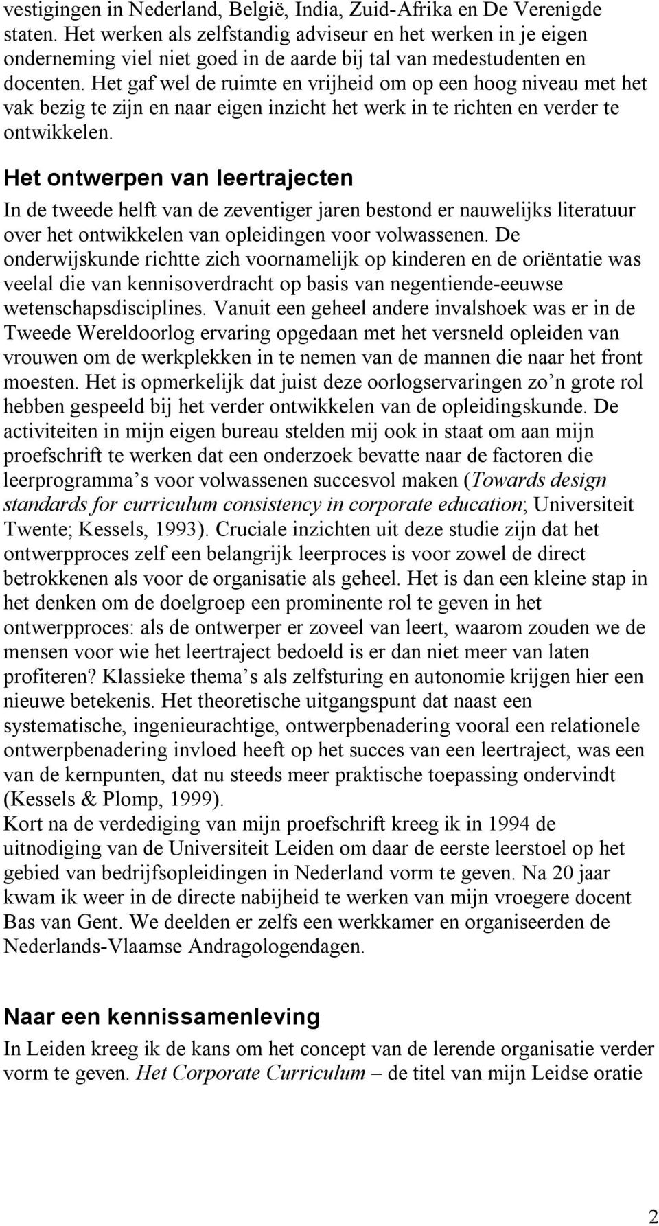 Het gaf wel de ruimte en vrijheid om op een hoog niveau met het vak bezig te zijn en naar eigen inzicht het werk in te richten en verder te ontwikkelen.