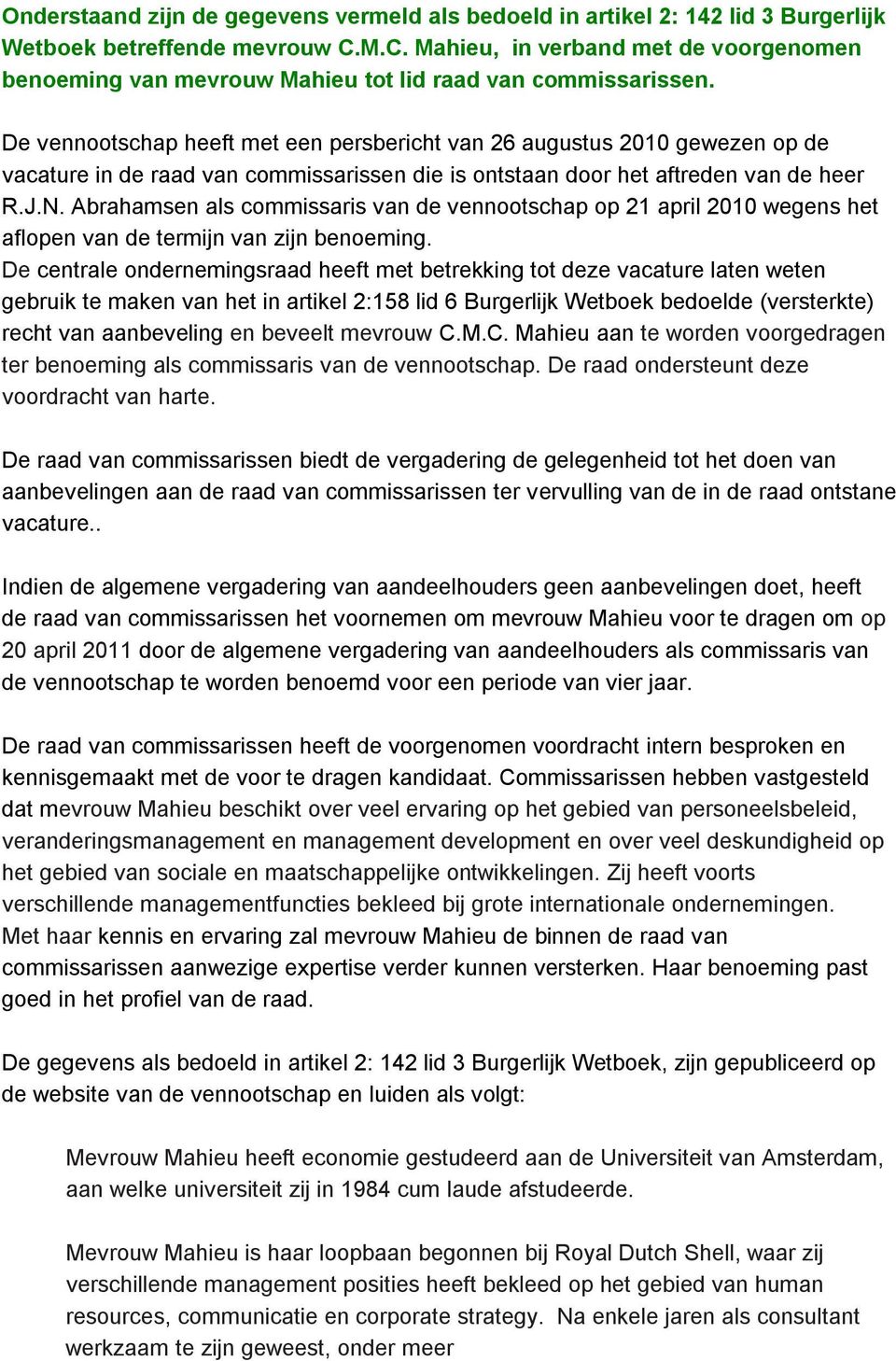 De vennootschap heeft met een persbericht van 26 augustus 2010 gewezen op de vacature in de raad van commissarissen die is ontstaan door het aftreden van de heer R.J.N.