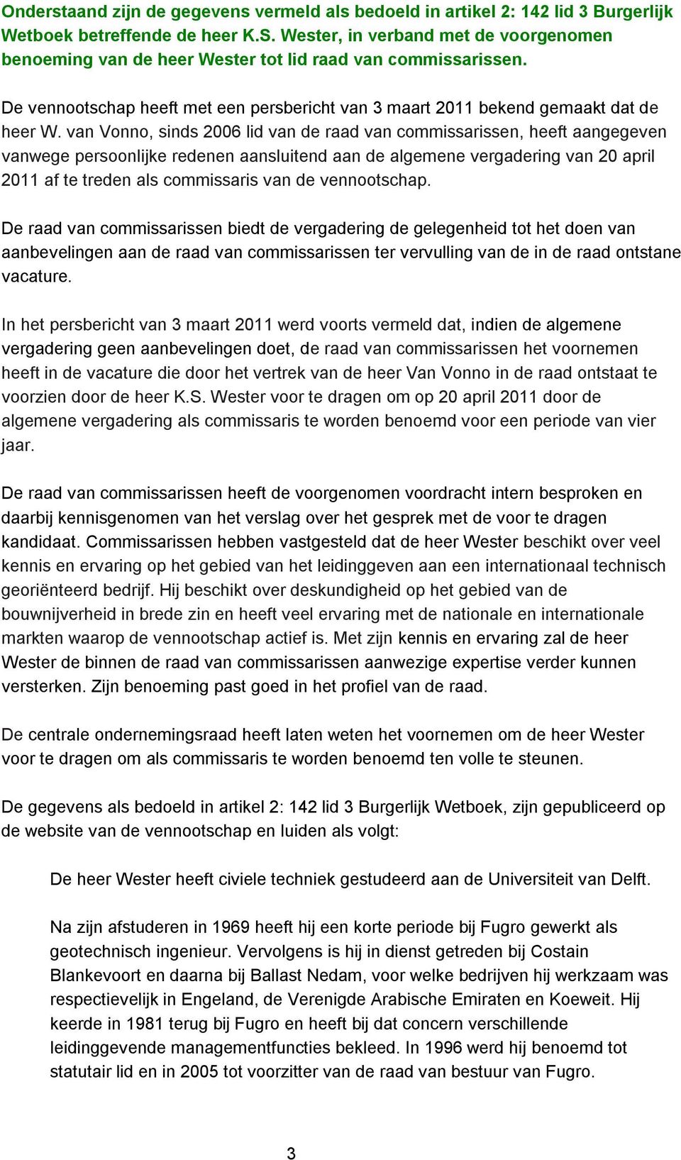 van Vonno, sinds 2006 lid van de raad van commissarissen, heeft aangegeven vanwege persoonlijke redenen aansluitend aan de algemene vergadering van 20 april 2011 af te treden als commissaris van de