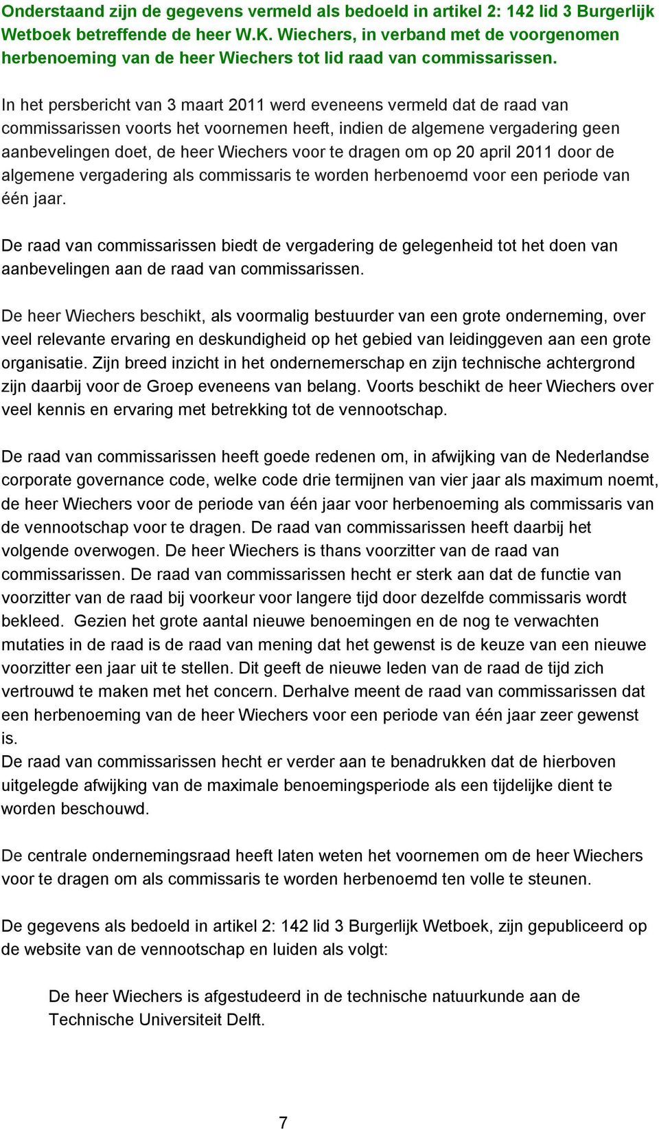 In het persbericht van 3 maart 2011 werd eveneens vermeld dat de raad van commissarissen voorts het voornemen heeft, indien de algemene vergadering geen aanbevelingen doet, de heer Wiechers voor te