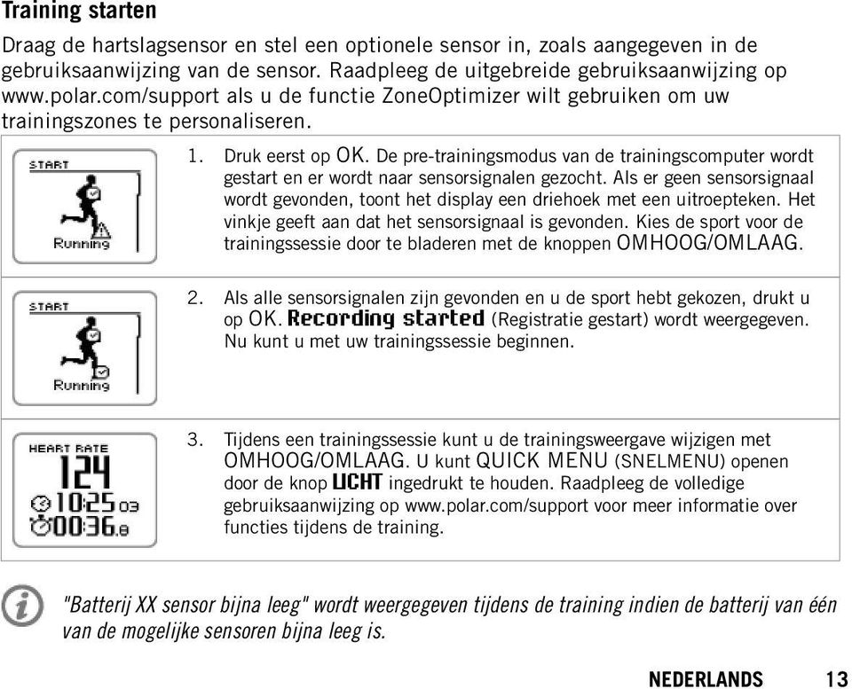 De pre-trainingsmodus van de trainingscomputer wordt gestart en er wordt naar sensorsignalen gezocht. Als er geen sensorsignaal wordt gevonden, toont het display een driehoek met een uitroepteken.