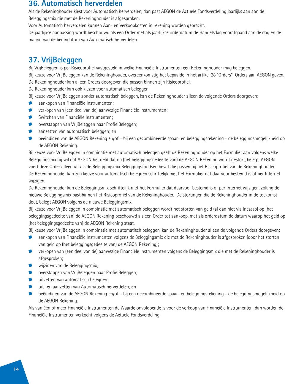 De jaarlijkse aanpassing wordt beschouwd als een Order met als jaarlijkse orderdatum de Handelsdag voorafgaand aan de dag en de maand van de begindatum van Automatisch herverdelen. 37.