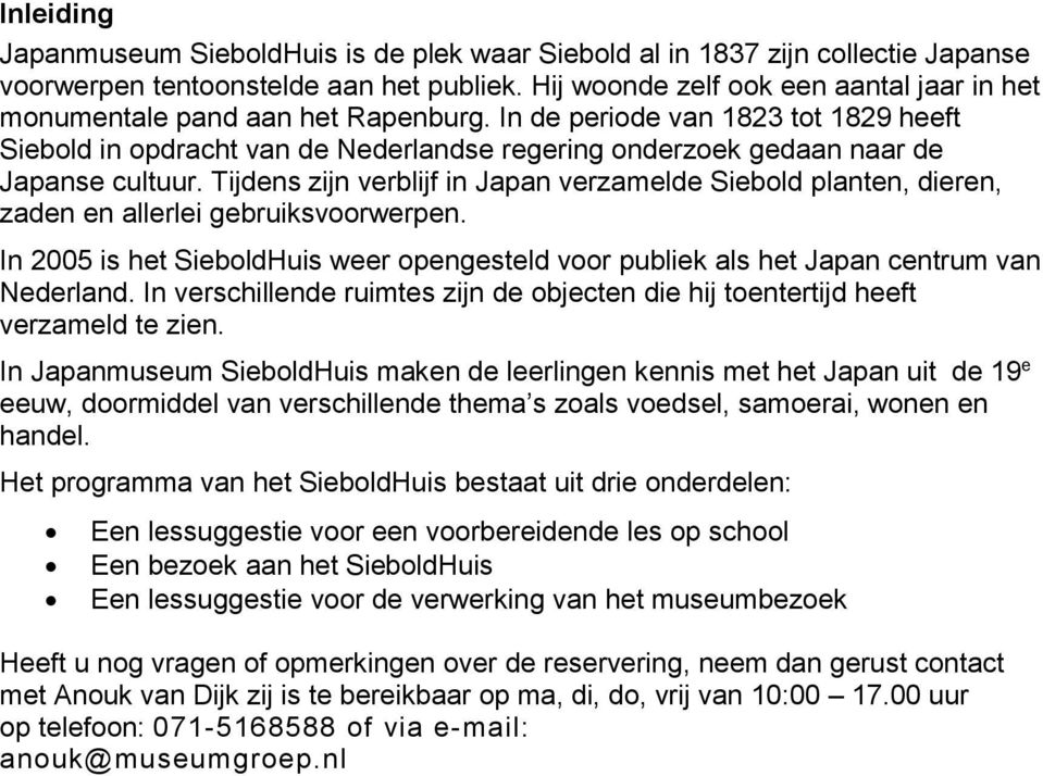 In de periode van 1823 tot 1829 heeft Siebold in opdracht van de Nederlandse regering onderzoek gedaan naar de Japanse cultuur.