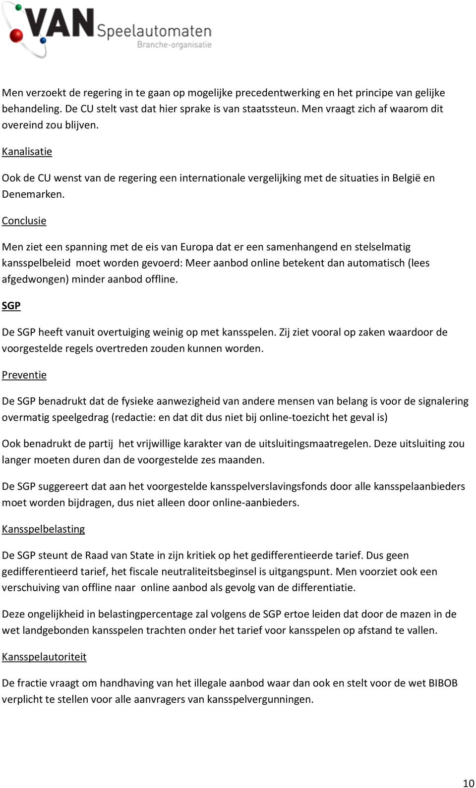 Conclusie Men ziet een spanning met de eis van Europa dat er een samenhangend en stelselmatig kansspelbeleid moet worden gevoerd: Meer aanbod online betekent dan automatisch (lees afgedwongen) minder