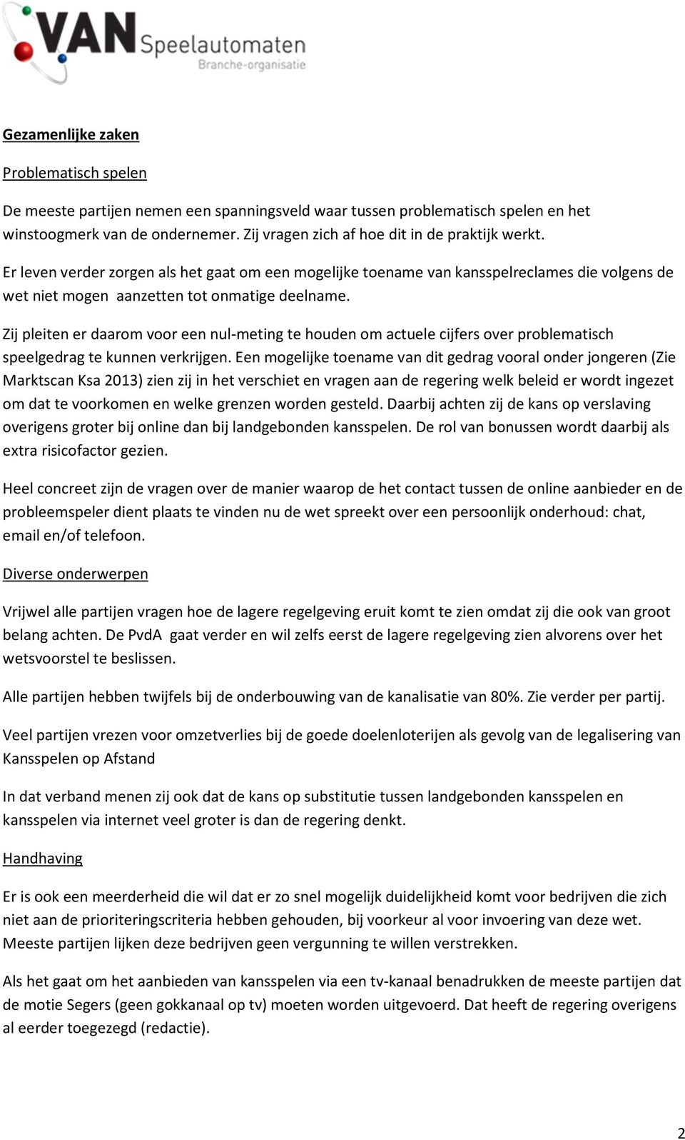 Zij pleiten er daarom voor een nul-meting te houden om actuele cijfers over problematisch speelgedrag te kunnen verkrijgen.