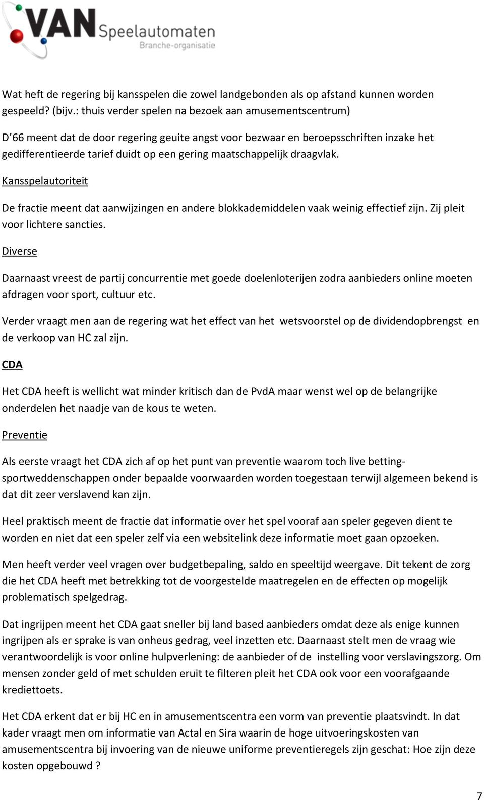 maatschappelijk draagvlak. Kansspelautoriteit De fractie meent dat aanwijzingen en andere blokkademiddelen vaak weinig effectief zijn. Zij pleit voor lichtere sancties.