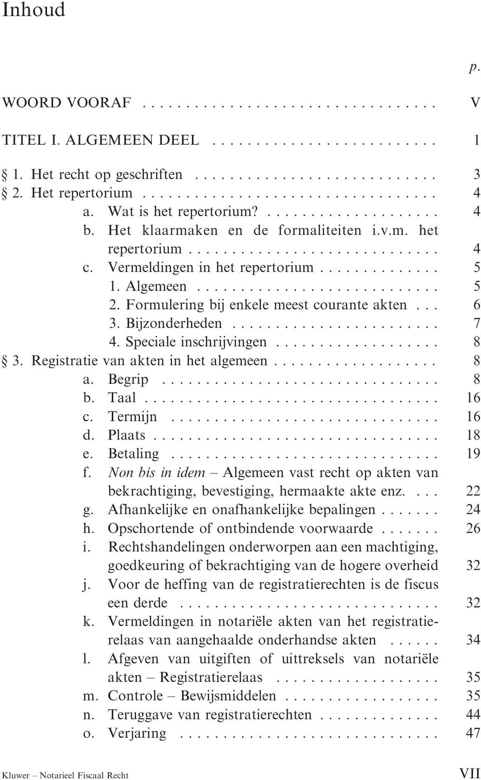 Registratie van akten in het algemeen...... 8 a. Begrip... 8 b. Taal... 16 c. Termijn... 16 d. Plaats..... 18 e. Betaling... 19 f.