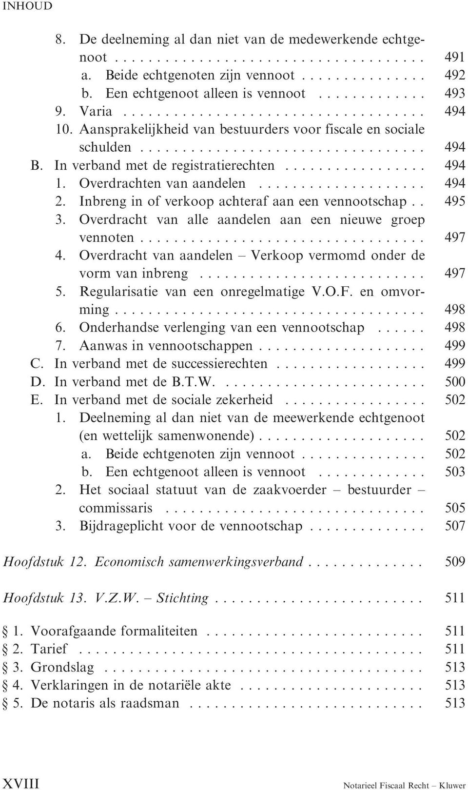 Inbreng in of verkoop achteraf aan een vennootschap.. 495 3. Overdracht van alle aandelen aan een nieuwe groep vennoten... 497 4. Overdracht van aandelen Verkoop vermomd onder de vorm van inbreng.