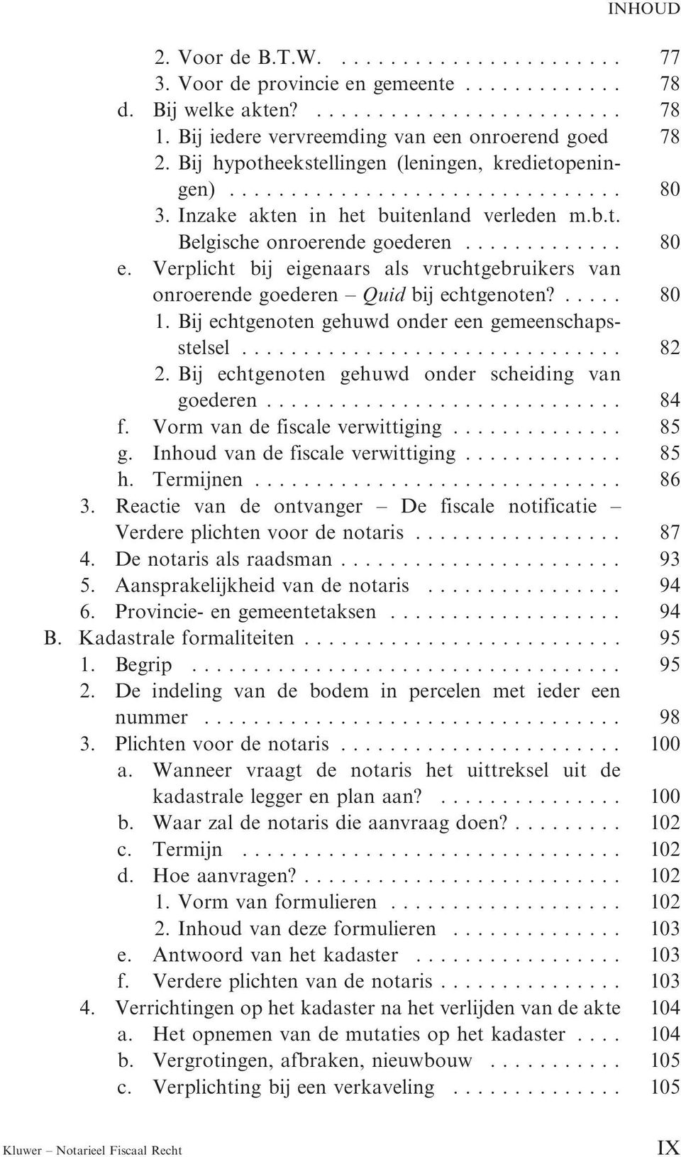 Verplicht bij eigenaars als vruchtgebruikers van onroerende goederen Quid bij echtgenoten?.... 80 1. Bij echtgenoten gehuwd onder een gemeenschapsstelsel..... 82 2.