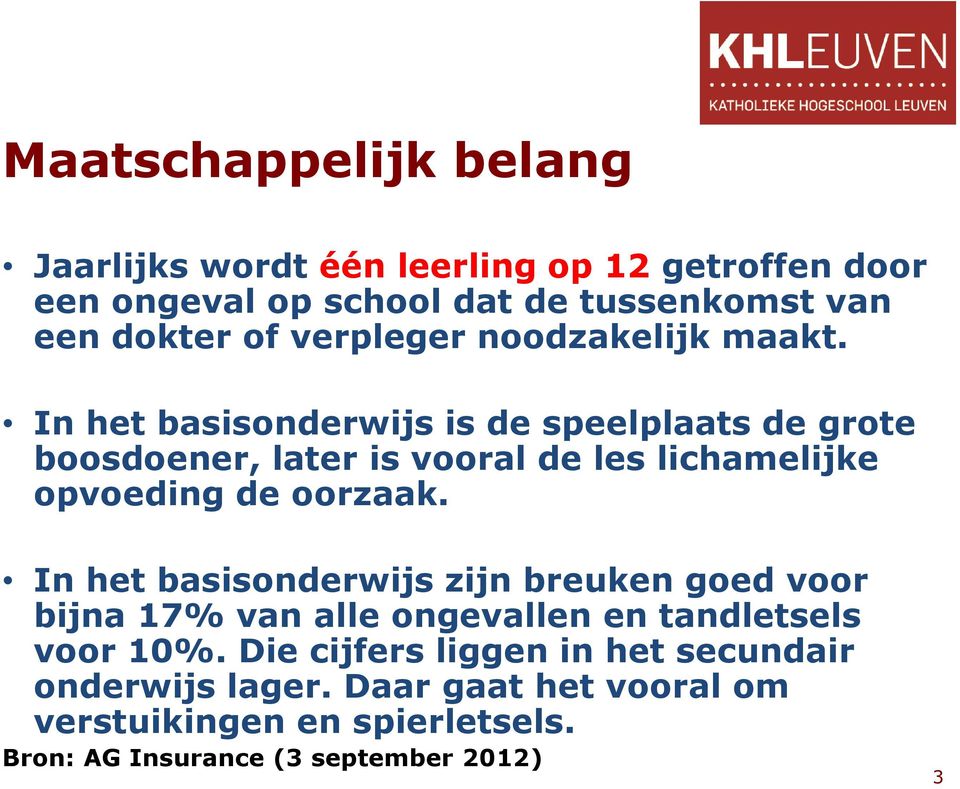 In het basisonderwijs is de speelplaats de grote boosdoener, later is vooral de les lichamelijke opvoeding de oorzaak.