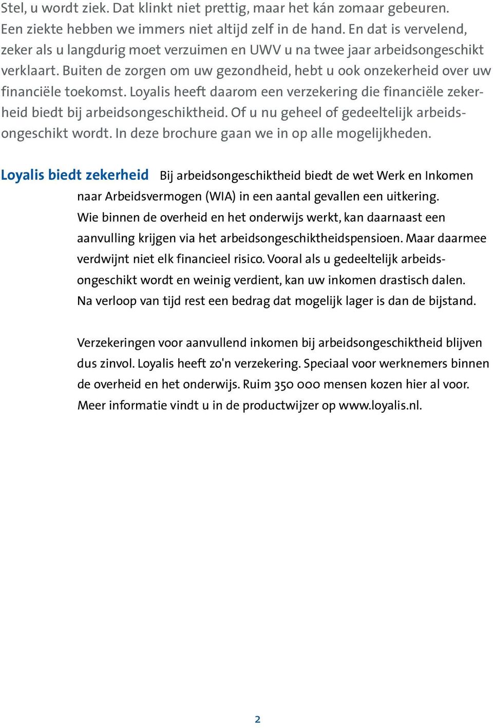 Loyalis heeft daarom een verzekering die financiële zekerheid biedt bij arbeidsongeschiktheid. Of u nu geheel of gedeeltelijk arbeidsongeschikt wordt.