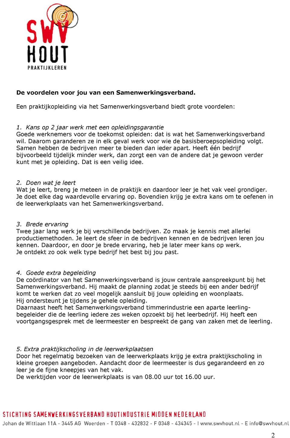 Daarom garanderen ze in elk geval werk voor wie de basisberoepsopleiding volgt. Samen hebben de bedrijven meer te bieden dan ieder apart.