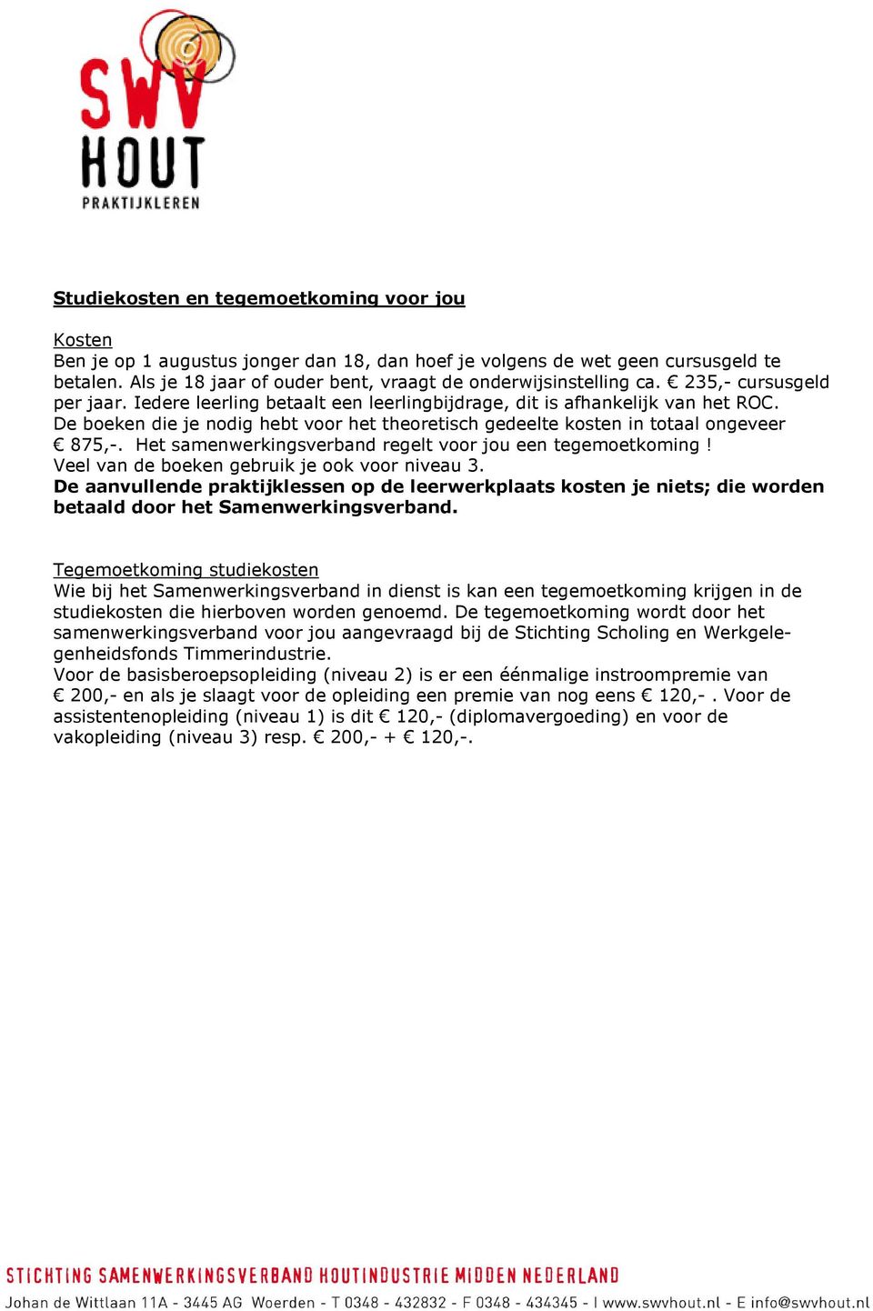 De boeken die je nodig hebt voor het theoretisch gedeelte kosten in totaal ongeveer 875,-. Het samenwerkingsverband regelt voor jou een tegemoetkoming! Veel van de boeken gebruik je ook voor niveau 3.