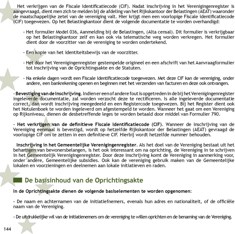 vereniging valt. Hier krijgt men een voorlopige Fiscale identificatiecode (CIF) toegewezen.