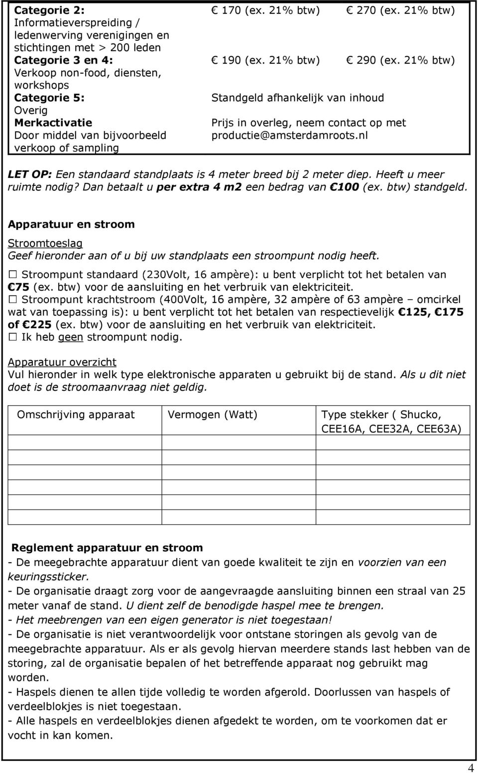 nl LET OP: Een standaard standplaats is 4 meter breed bij 2 meter diep. Heeft u meer Apparatuur en stroom Stroomtoeslag Geef hieronder aan of u bij uw standplaats een stroompunt nodig heeft. 75 (ex.