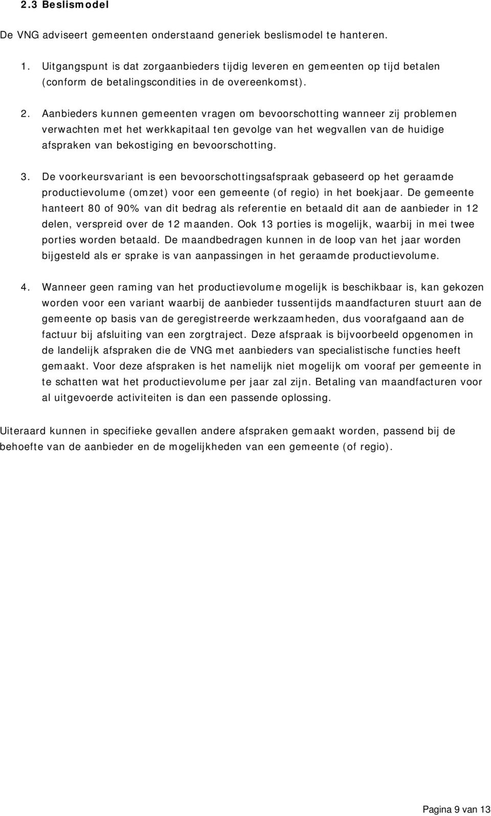 Aanbieders kunnen gemeenten vragen om bevoorschotting wanneer zij problemen verwachten met het werkkapitaal ten gevolge van het wegvallen van de huidige afspraken van bekostiging en bevoorschotting.