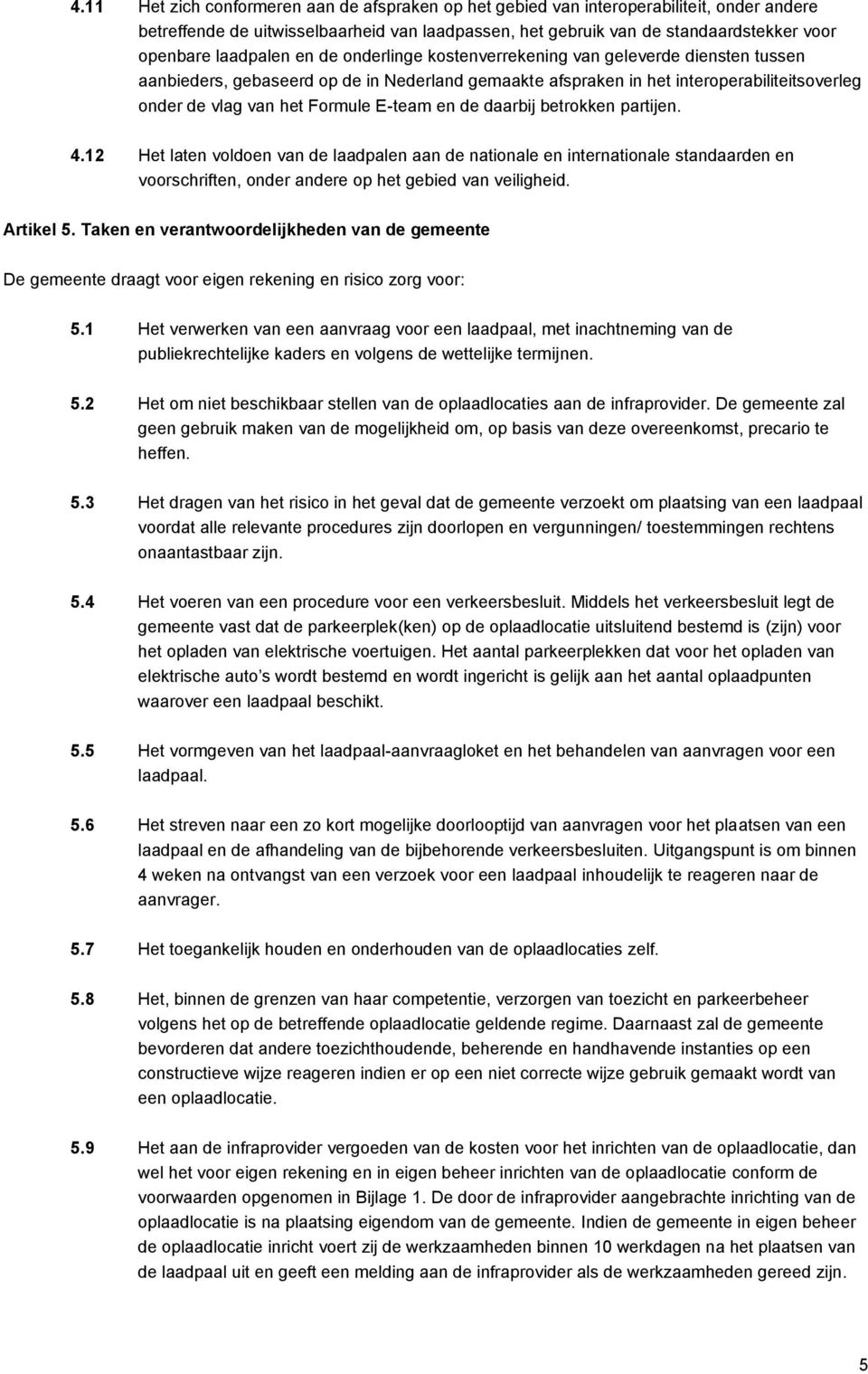 E-team en de daarbij betrokken partijen. 4.12 Het laten voldoen van de laadpalen aan de nationale en internationale standaarden en voorschriften, onder andere op het gebied van veiligheid. Artikel 5.