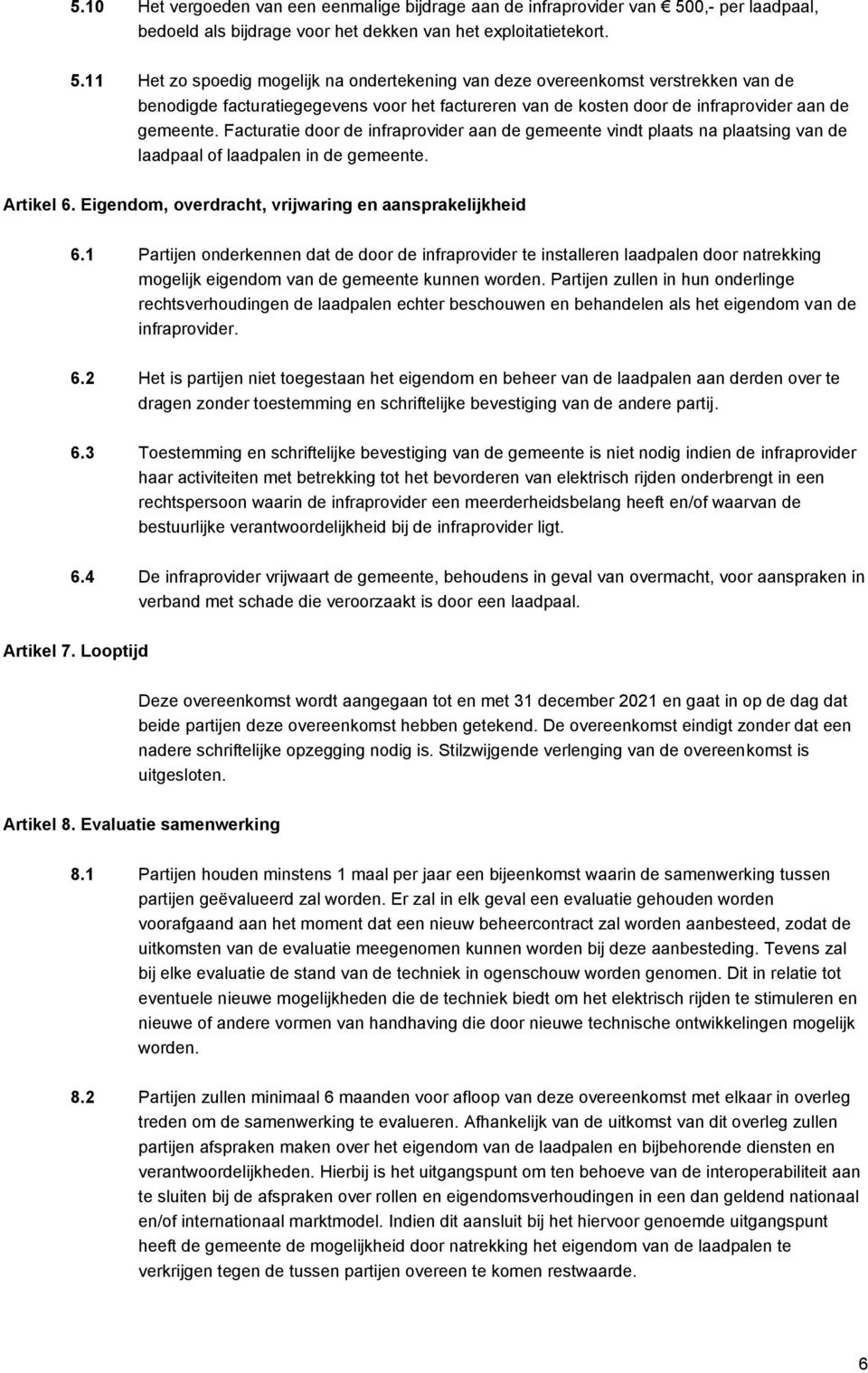 11 Het zo spoedig mogelijk na ondertekening van deze overeenkomst verstrekken van de benodigde facturatiegegevens voor het factureren van de kosten door de infraprovider aan de gemeente.