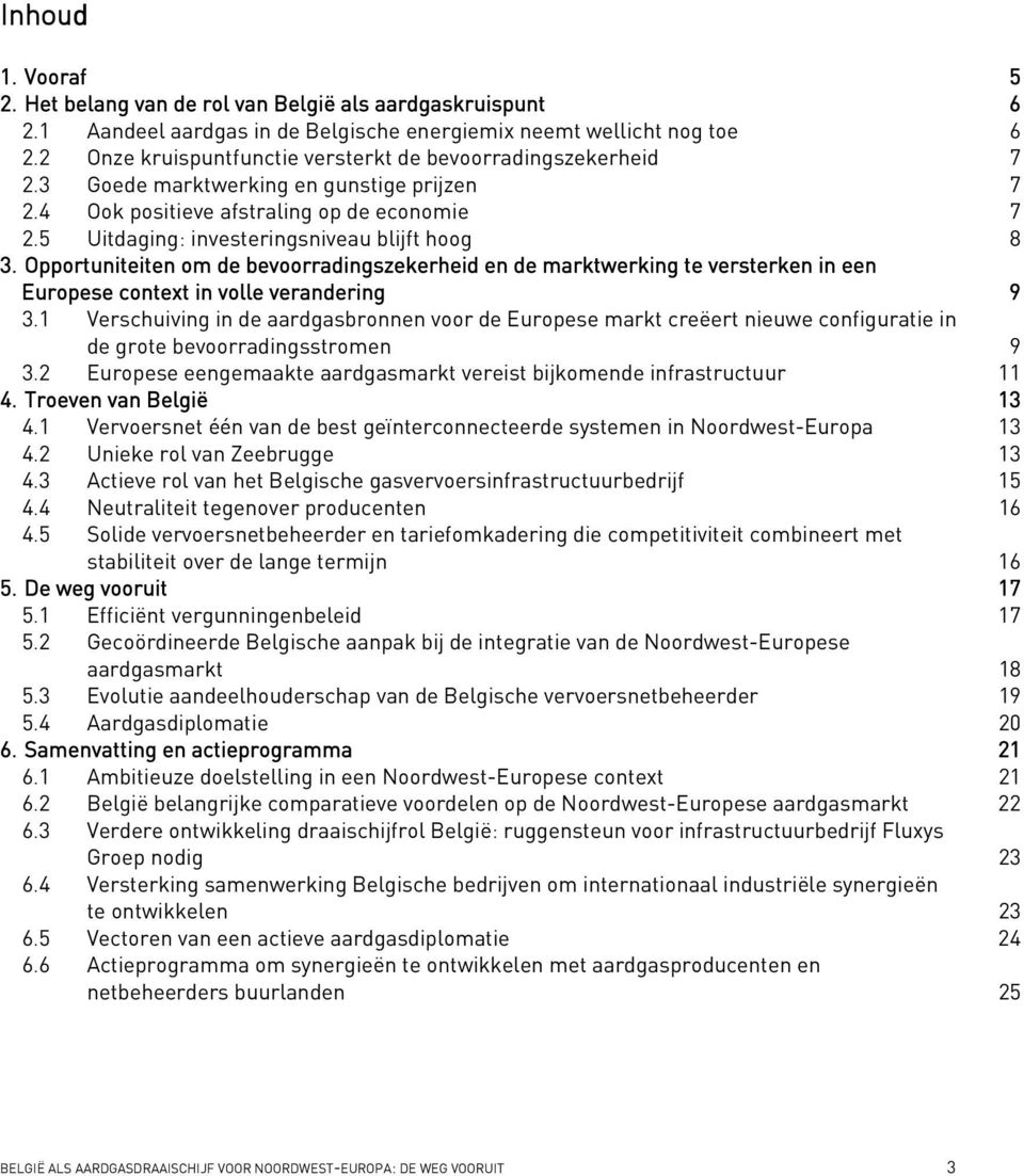 5 Uitdaging: investeringsniveau blijft hoog 8 3. Opportuniteiten om de bevoorradingszekerheid en de marktwerking te versterken in een Europese context in volle verandering 9 3.