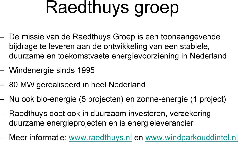 Nederland Nu ook bio-energie (5 projecten) en zonne-energie (1 project) Raedthuys doet ook in duurzaam investeren,