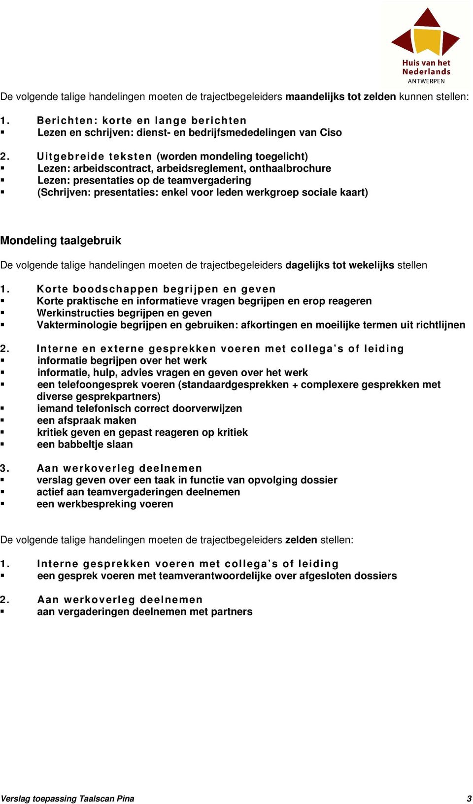 Uitgebreide teksten (worden mondeling toegelicht) Lezen: arbeidscontract, arbeidsreglement, onthaalbrochure Lezen: presentaties op de teamvergadering (Schrijven: presentaties: enkel voor leden