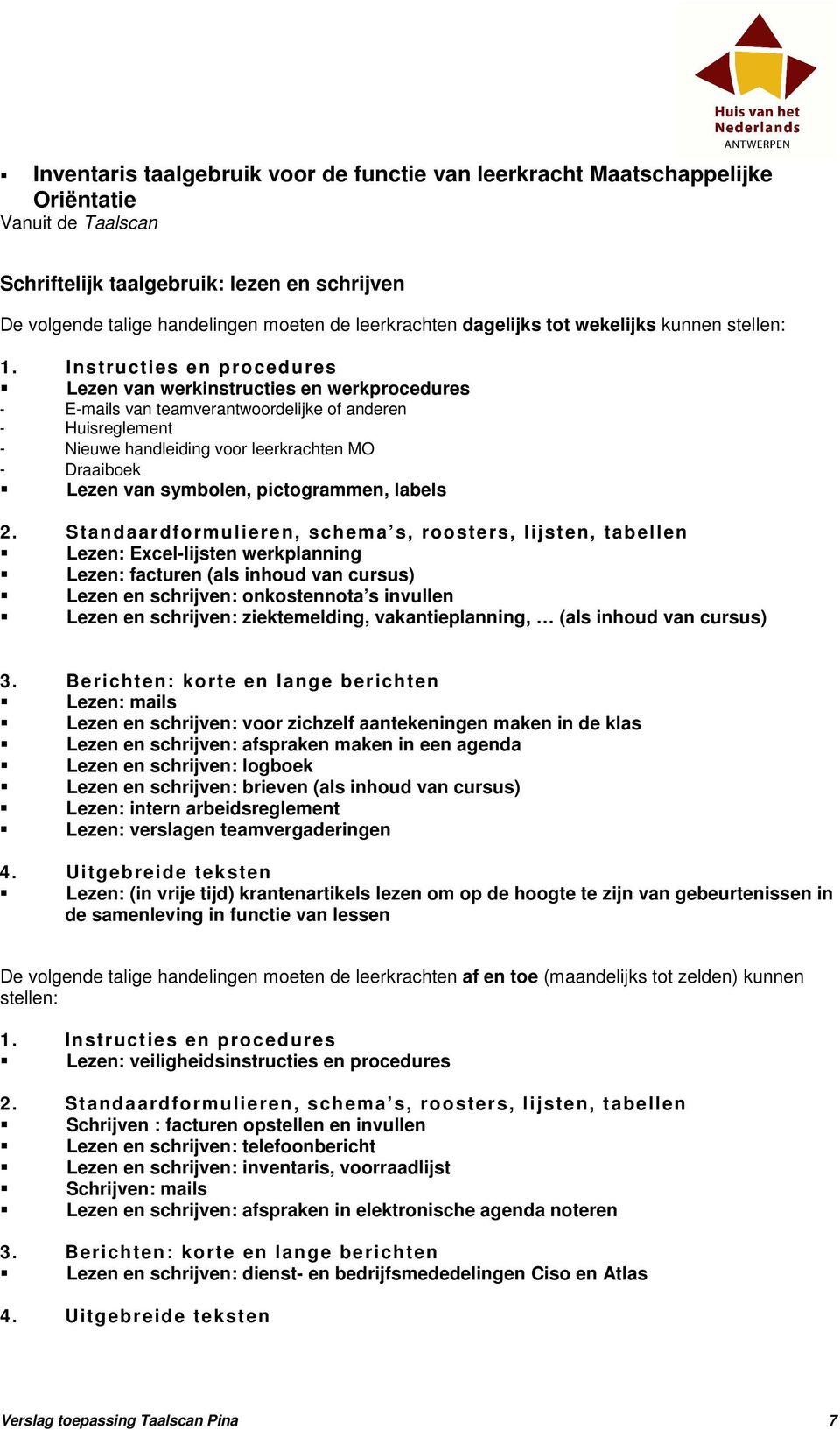 Instructies en procedures Lezen van werkinstructies en werkprocedures - E-mails van teamverantwoordelijke of anderen - Huisreglement - Nieuwe handleiding voor leerkrachten MO - Draaiboek Lezen van