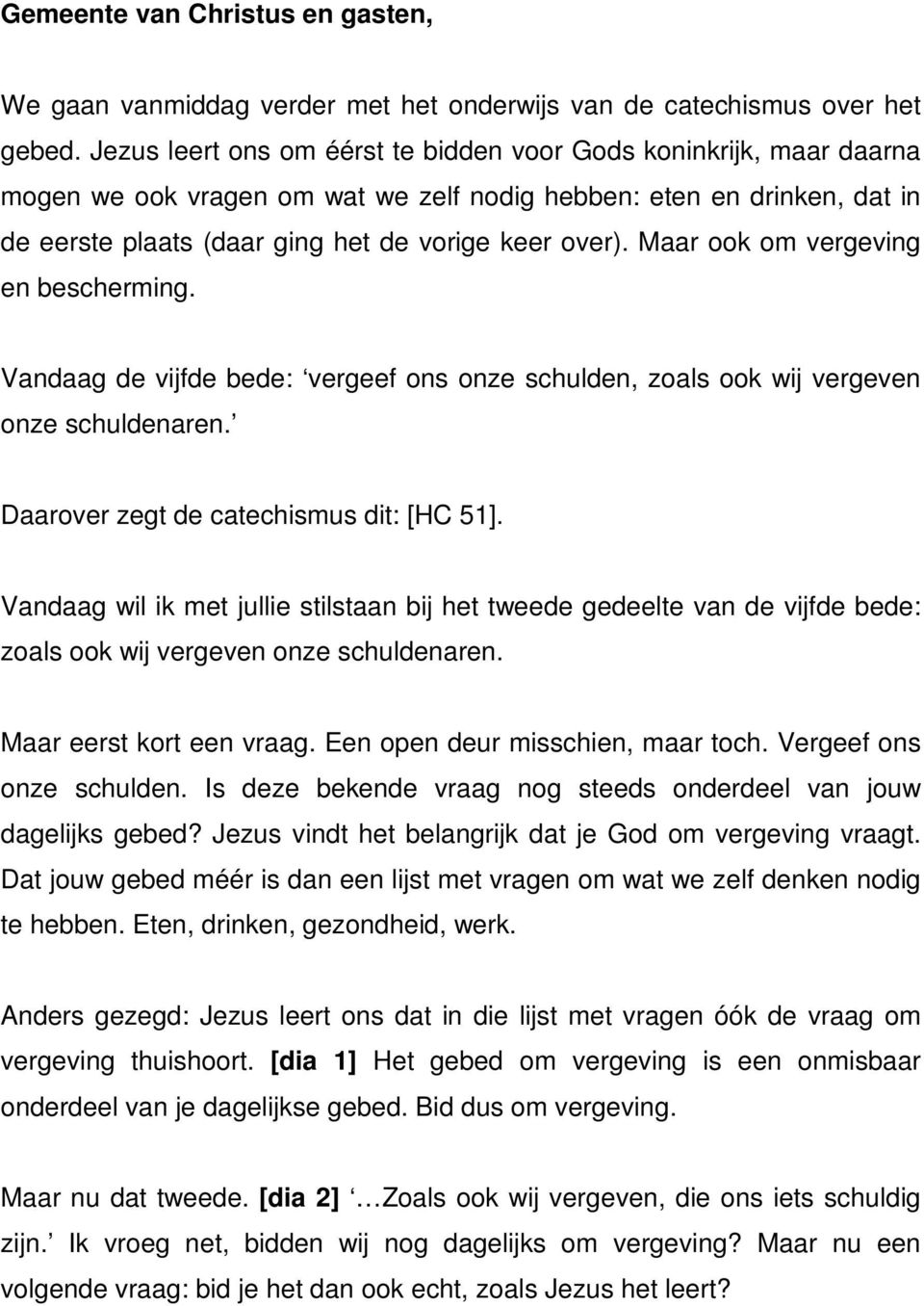 Maar ook om vergeving en bescherming. Vandaag de vijfde bede: vergeef ons onze schulden, zoals ook wij vergeven onze schuldenaren. Daarover zegt de catechismus dit: [HC 51].