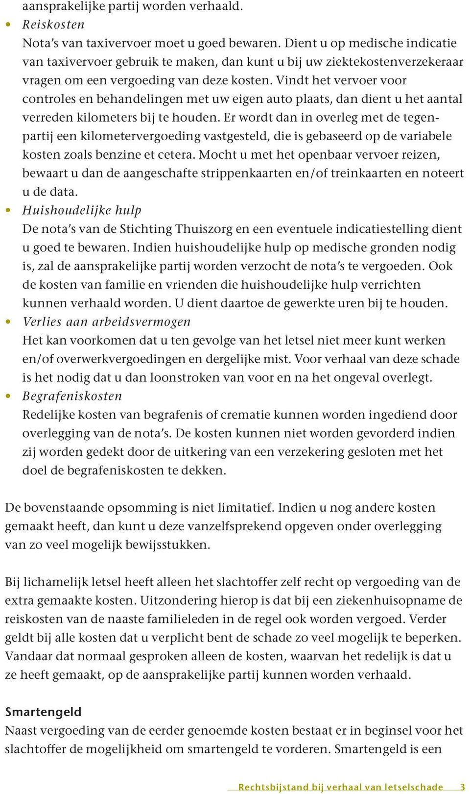 Vindt het vervoer voor controles en behandelingen met uw eigen auto plaats, dan dient u het aantal verreden kilometers bij te houden.