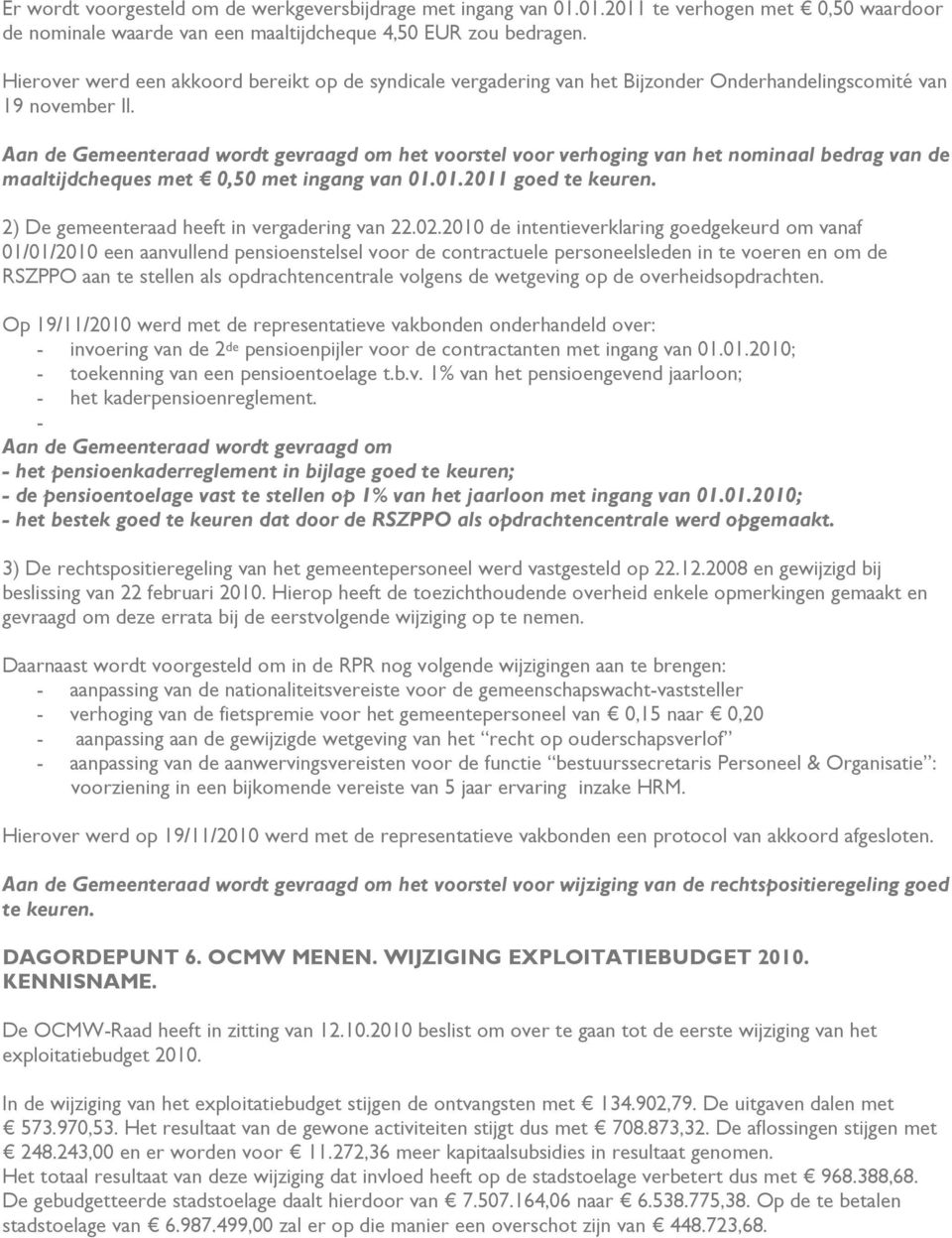 Aan de Gemeenteraad wordt gevraagd om het voorstel voor verhoging van het nominaal bedrag van de maaltijdcheques met 0,50 met ingang van 01.01.2011 goed te keuren.