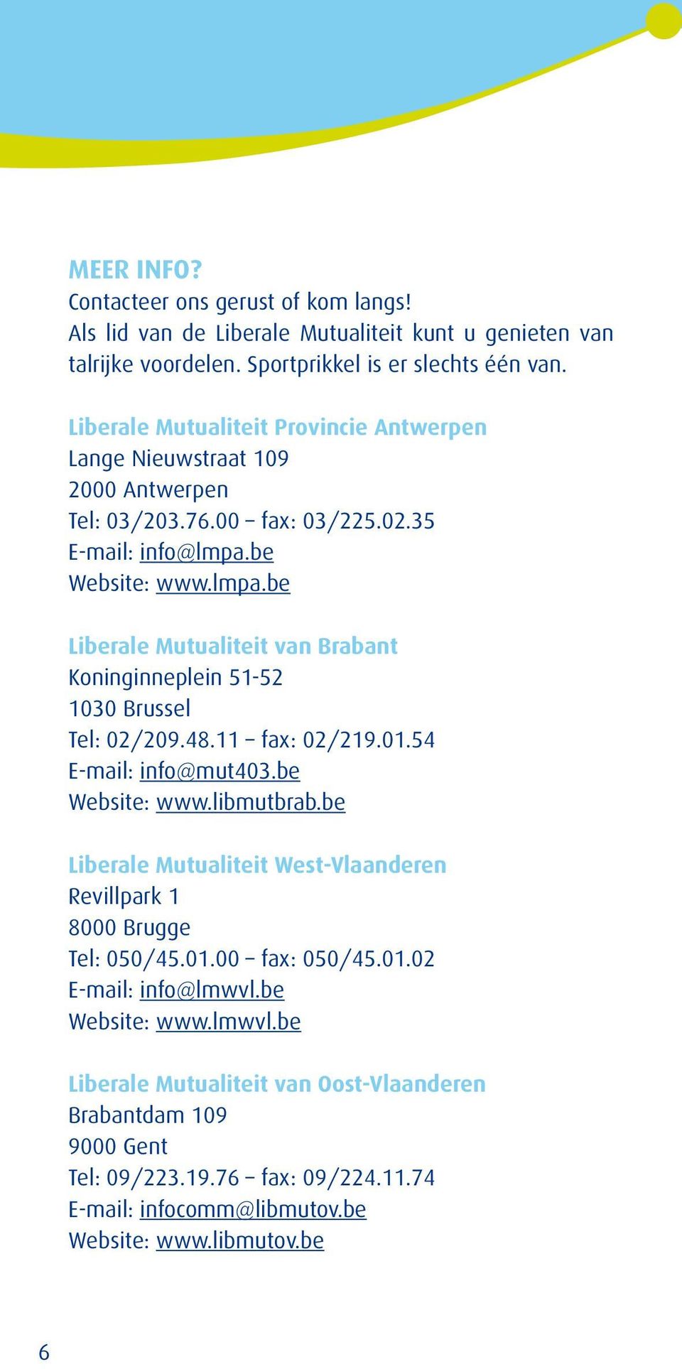 be Website: www.lmpa.be Liberale Mutualiteit van Brabant Koninginneplein 51-52 1030 Brussel Tel: 02/209.48.11 fax: 02/219.01.54 E-mail: info@mut403.be Website: www.libmutbrab.