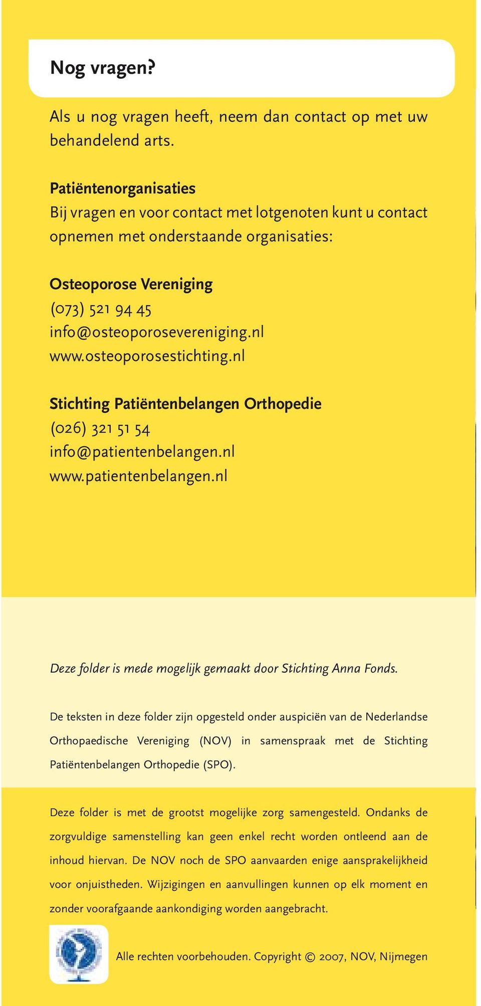 osteoporosestichting.nl Stichting Patiëntenbelangen Orthopedie (026) 321 51 54 info@patientenbelangen.nl www.patientenbelangen.nl Deze folder is mede mogelijk gemaakt door Stichting Anna Fonds.